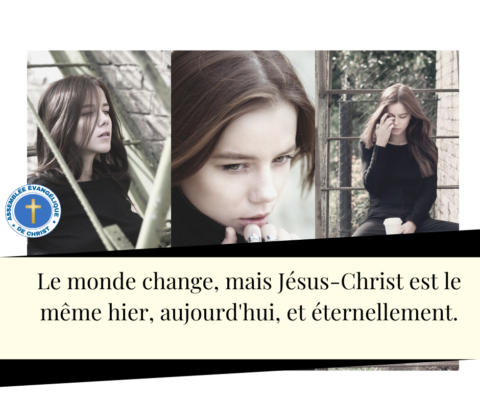 Le monde change, mais Jésus-Christ est le même hier, aujourd'hui, et éternellement.