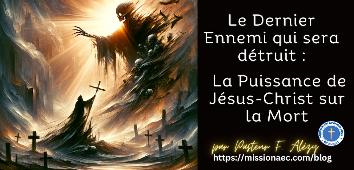 Le Dernier Ennemi qui sera détruit :  La Puissance de Jésus-Christ sur la Mort